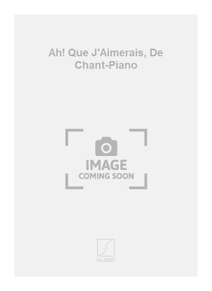 Ah! Que J'Aimerais, De Chant-Piano